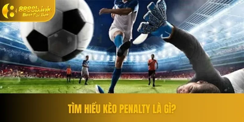 Kèo Penalty tạo nên sự kịch tính, bất ngờ trong kết quả